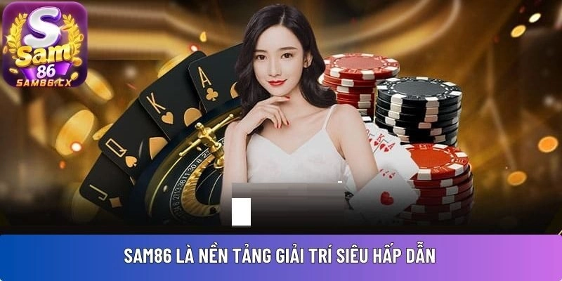 Sam86 là nền tảng giải trí siêu hấp dẫn