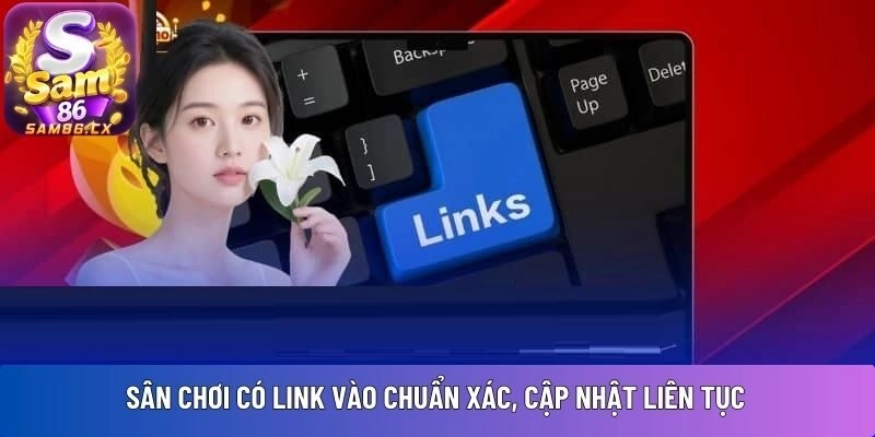 Sân chơi có link vào chuẩn xác, cập nhật liên tục